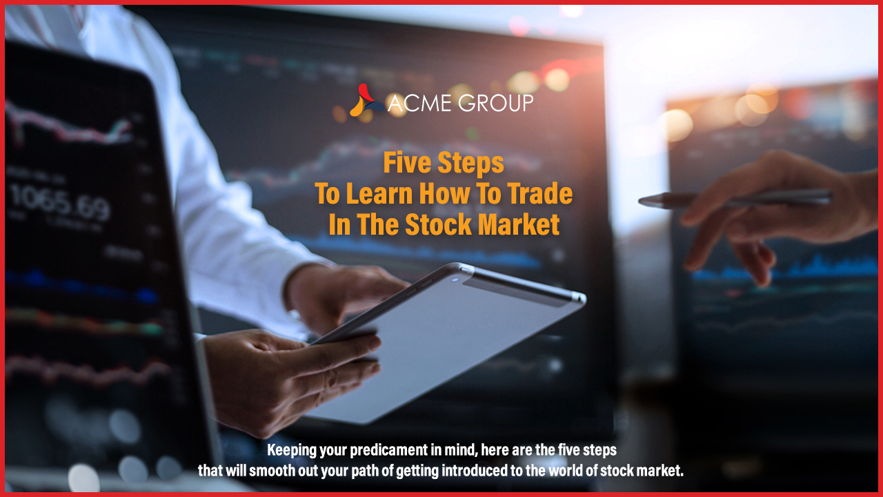 Five Steps To Learn How To Trade In The Stock Market